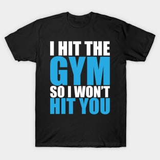 I Hit The Gym So I Won't Hit You T-Shirt